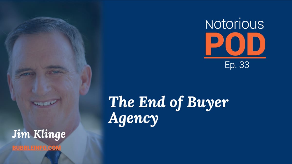 Notorious POD, Ep 33: End of Buyer Agency with Jim Klinge, Bubbleinfo.com