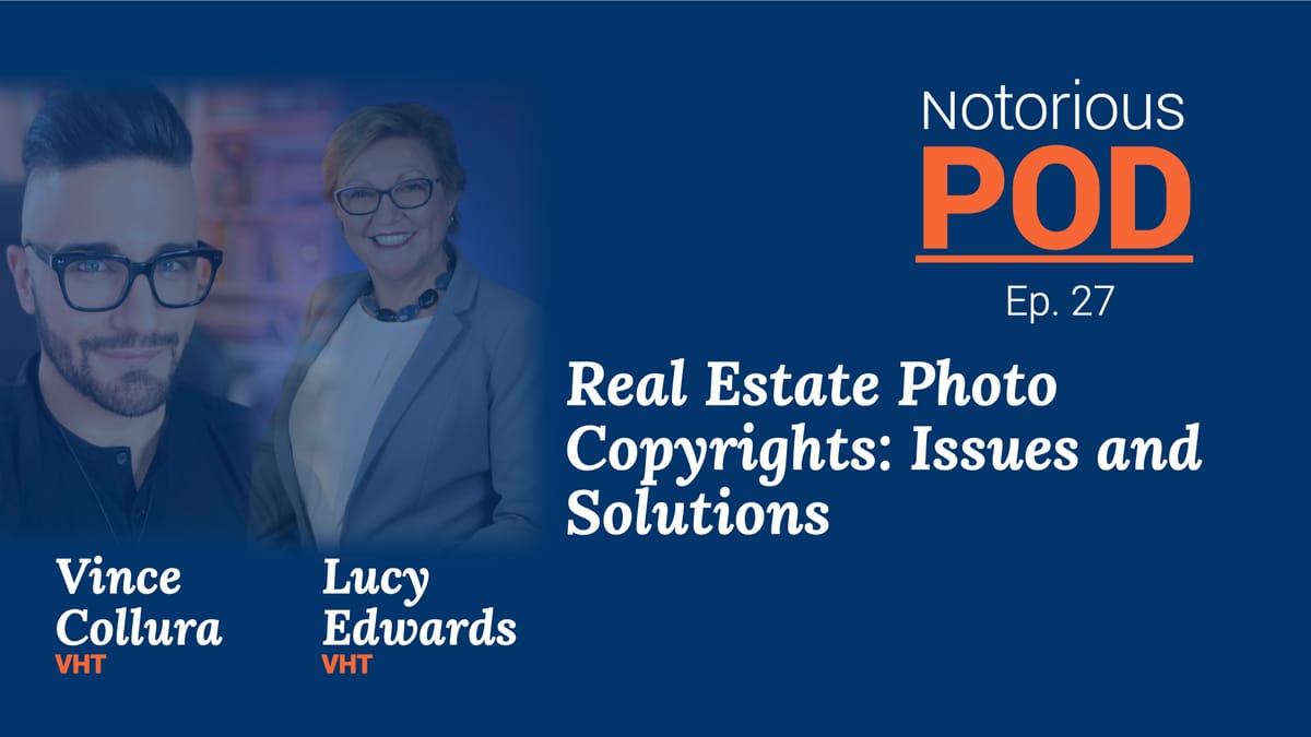 Notorious POD, Ep 27: Real Estate Photo Copyrights: Issues and Solutions with Vince Collura and Lucy Edwards of VHT
