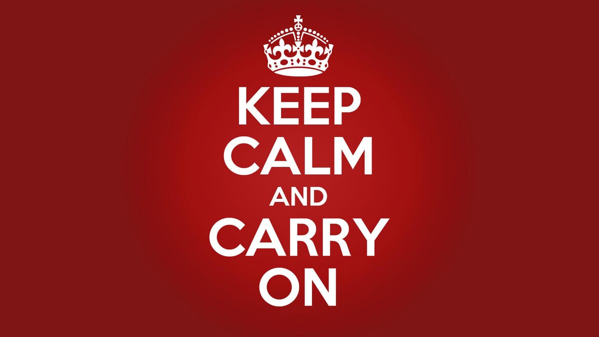 Keep Calm, And Carry On?